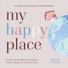 My Happy Place: Healthy, sustainable and humane interior design for life and work