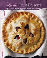 Rustic Fruit Desserts: Deliciously comforting recipes from cobblers to pies