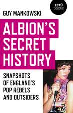 Albion`s Secret History – Snapshots of Englands Pop Rebels and Outsiders