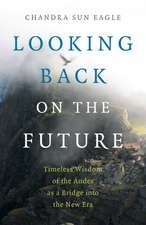 Looking Back on the Future – Timeless Wisdom of the Andes as a Bridge into the New Era