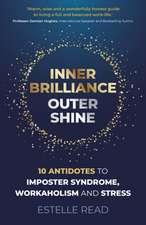 Inner Brilliance, Outer Shine – 10 Antidotes to Imposter Syndrome, Workaholism and Stress