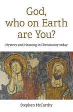 God, who on Earth are You? – Mystery and Meaning in Christianity today