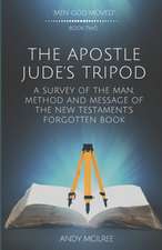 The Apostle Jude's Tripod: A Survey of the Man, Method and Message of the New Testament's Forgotten Book