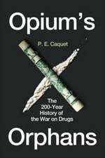 Opium’s Orphans: The 200-Year History of the War on Drugs