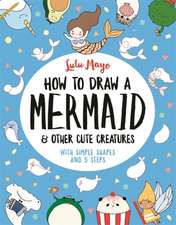 How to Draw a Mermaid and Other Cute Creatures