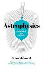 Knowledge in a Nutshell: Astrophysics: The Complete Guide to Astrophysics, Including Galaxies, Dark Matter and Relativity