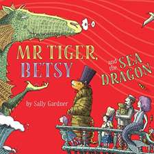 Gardner, S: Mr Tiger, Betsy and the Sea Dragon