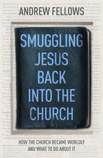 Smuggling Jesus Back into the Church – How the church became worldly and what to do about it