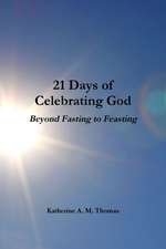 21 Days of Celebrating God-Beyond Fasting to Feasting