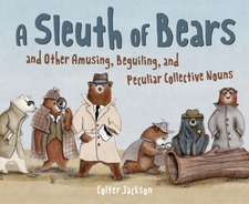 A Sleuth of Bears and Other Amusing, Beguiling, and Peculiar Collective Nouns