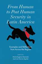 From Human to Post Human Security in Latin Ameri – Examples and Reflections from Across the Region