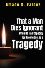 That a Man Dies Ignorant When He Has Capacity for Knowledge, is A Tragedy