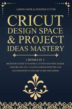 Cricut Design Space & Project Ideas Mastery - 2 Books in 1