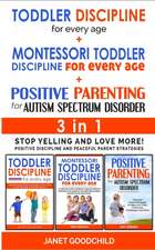 TODDLER DISCIPLINE FOR EVERY AGE + MONTESSORI TODDLER DISCIPLINE + POSITIVE PARENTING FOR AUTISM SPECTRUM DISORDER - 3 in 1