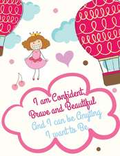 I AM CONFIDENT, BRAVE AND BEAUTIFUL AND I CAN BE ANYTHING I WANT TO BE