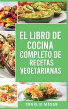 EL LIBRO DE COCINA COMPLETO DE RECETAS VEGETARIANAS EN ESPAÑOL/ THE COMPLETE KITCHEN BOOK OF VEGETARIAN RECIPES IN SPANISH