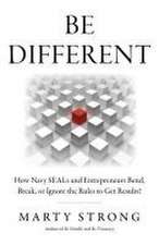 Be Different – How Navy SEALs and Entrepreneurs Bend, Break, or Ignore the Rules to Get Results!