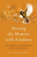 Meeting the Moment with Kindness – How mindfulness can help us find calm, stability, and an open heart