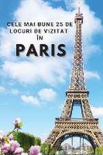 Cele Mai Bune 25 de Locuri de Vizitat în Paris