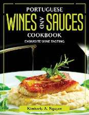 Portuguese Wines and Sauces Cookbook: Exquisite Wine Tasting