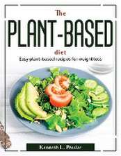 The Plant-Based Diet: Easy plant-based recipes for weight loss