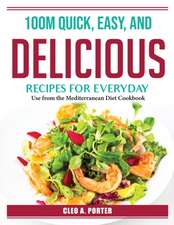 100M Quick, Easy, and Delicious Recipes for Everyday: Use from the Mediterranean Diet Cookbook