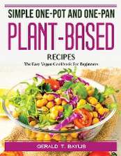 Simple One-Pot and One-Pan Plant-Based Recipes: The Easy Vegan Cookbook For Beginners