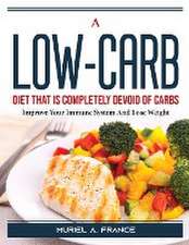 A Low-Carb Diet That Is Completely Devoid of Carbs: Improve Your Immune System And Lose Weight