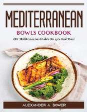 Mediterranean Bowls Cookbook: 80+ Mediterranean Dishes Recipes And More