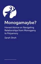 Monogamaybe?: Honest Advice on Navigating Relationships from Monogamy to Polyamory