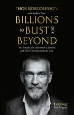 Billions to Bust - and Beyond (New and Updated Edition): How I made, lost and rebuilt a fortune, and what I learned on the way