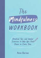 The Mindfulness Workbook: Practical Tips and Guided Exercises to Help You Find Peace in Every Day