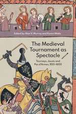 The Medieval Tournament as Spectacle – Tourneys, Jousts and Pas d′Armes, 1100–1600