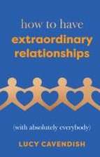 How to Have Extraordinary Relationships