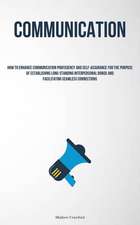 Communication: How To Enhance Communication Proficiency And Self-assurance For The Purpose Of Establishing Long-standing Interpersona