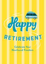 Happy Retirement: Quips and Quotes to Celebrate Your Newfound Freedom