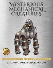 Coloring Books for Grown Ups (Mysterious Mechanical Creatures)