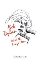 Bob Dylan: What the Songs Mean