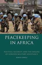 Peacekeeping in Africa: Politics, Security and the Failure of Foreign Military Assistance