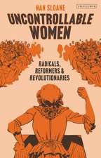 Uncontrollable Women: Radicals, Reformers and Revolutionaries