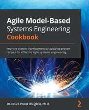 Agile Model-Based Systems Engineering Cookbook: Improve system development by applying proven recipes for effective agile systems engineering