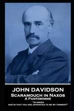 John Davidson - Scaramouch in Naxos - A Pantomimme: 'In greed, and in that you are appointed to be my torment''