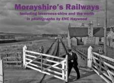 Morayshire's Railways including Inverness-shire and the north