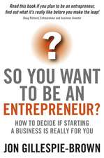 So You Want To Be An Entrepreneur? – How to Decide If Starting A Business Really is For You