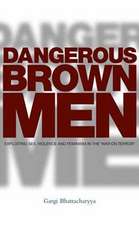 Dangerous Brown Men: Exploiting Sex, Violence and Feminism in the 'War on Terror'