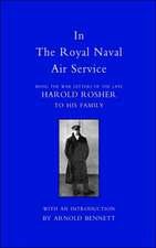 In the Royal Naval Air Service: Being the War Letters of Harold Rosher to His Family