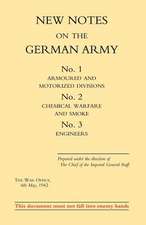 New Notes on the German Army. No.1 Armoured and Motorized Divisions. No.2 Chemical Warfare and Smoke No.3 Engineers.