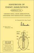 Handbook of Enemy Ammunition: War Office Pamphlet No 5; German Small Arms Ammunition Grenades and Demolition Charges