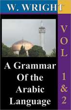 A Grammar of the Arabic Language (Wright's Grammar). Vol-1 & Vol-2 Combined Together (Third Edition).