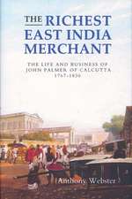 The Richest East India Merchant – The Life and Business of John Palmer of Calcutta, 1767–1836